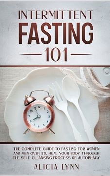 portada Intermittent Fasting 101: The Complete Guide to Fasting for Women and Men Over 50. Heal Your Body Through the Self-Cleansing Process of Autophag (en Inglés)