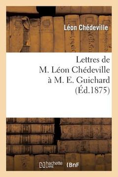 portada Lettres de M. Léon Chédeville À M. E. Guichard, Ancien Président de l'Union Centrale: Des Beaux-Arts Appliqués À l'Industrie (in French)