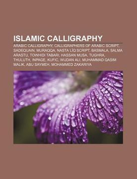 portada islamic calligraphy: arabic calligraphy, calligraphers of arabic script, sadequain, muraqqa, nasta l q script, basmala, salma arastu (en Inglés)