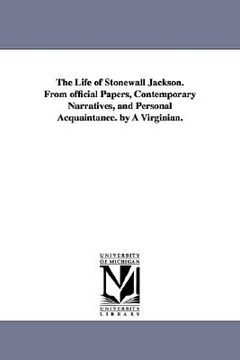 portada the life of stonewall jackson. from official papers, contemporary narratives, and personal acquaintance. by a virginian. (en Inglés)