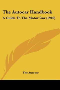 portada the autocar handbook: a guide to the motor car (1910) (en Inglés)