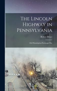 portada The Lincoln Highway in Pennsylvania; old Philadelphia-Pittsburgh Pike (en Inglés)