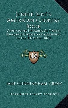portada jennie june's american cookery book: containing upwards of twelve hundred choice and carefully tested receipts (1878) (en Inglés)