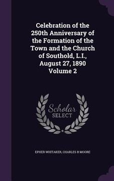 portada Celebration of the 250th Anniversary of the Formation of the Town and the Church of Southold, L.I., August 27, 1890 Volume 2 (en Inglés)