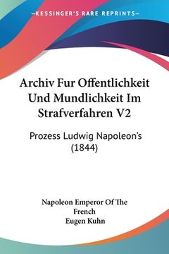 portada Archiv Fur Offentlichkeit Und Mundlichkeit Im Strafverfahren V2: Prozess Ludwig Napoleon's (1844) (en Alemán)