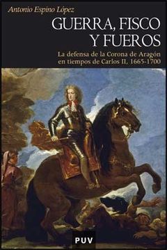 portada Guerra, Fisco y Fueros: La Defensa de la Corona de Aragón en Tiempos de Carlos ii, 1665-1700 (in Spanish)
