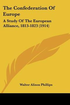 portada the confederation of europe: a study of the european alliance, 1813-1823 (1914) (en Inglés)