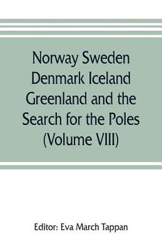 portada Norway Sweden Denmark Iceland Greenland and the Search for the Poles: The world's story; a history of the world in story, song and art (Volume VIII) (in English)