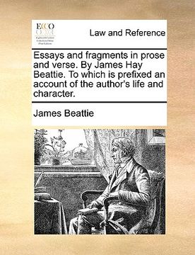 portada essays and fragments in prose and verse. by james hay beattie. to which is prefixed an account of the author's life and character. (en Inglés)