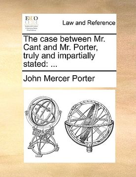 portada the case between mr. cant and mr. porter, truly and impartially stated (in English)