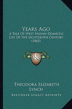 portada years ago: a tale of west indian domestic life of the eighteenth century (1865) (en Inglés)