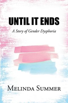 portada Until It Ends: A Story of Gender Dysphoria (en Inglés)