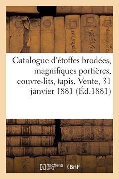 portada Catalogue de Belles Étoffes Brodées, Magnifiques Portières, Couvre-Lits, Tapis: Vente, 31 Janvier 1881 (en Francés)