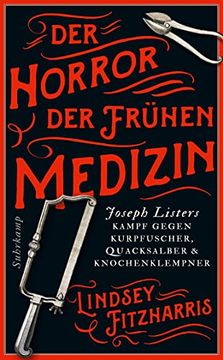 portada Der Horror der Frühen Medizin: Joseph Listers Kampf Gegen Kurpfuscher, Quacksalber & Knochenklempner (Suhrkamp Taschenbuch) (en Alemán)