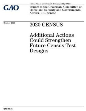 portada 2020 census: additional actions could strengthen future census test designs: report to the Chairman, Committee on Homeland Security (en Inglés)