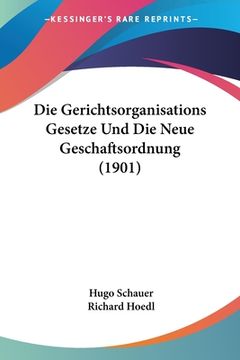 portada Die Gerichtsorganisations Gesetze Und Die Neue Geschaftsordnung (1901) (in German)