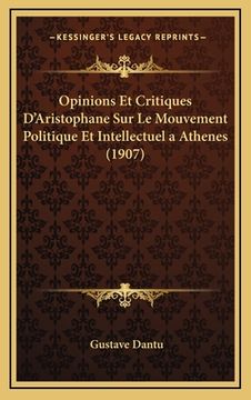 portada Opinions Et Critiques D'Aristophane Sur Le Mouvement Politique Et Intellectuel a Athenes (1907) (en Francés)