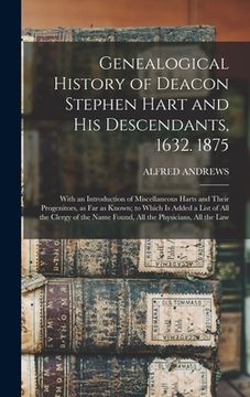 portada Genealogical History of Deacon Stephen Hart and his Descendants, 1632. 1875: With an Introduction of Miscellaneous Harts and Their Progenitors, as far (en Inglés)
