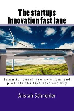 portada The start-ups innovation fast lane: Learn to launch new solutions and products the tech start-up way (en Inglés)
