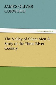 portada the valley of silent men a story of the three river country (en Inglés)