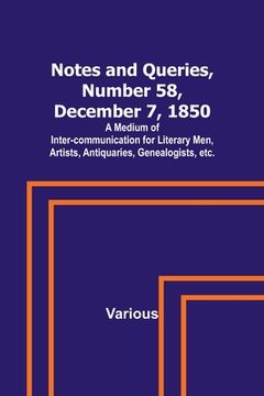 portada Notes and Queries, Number 58, December 7, 1850; A Medium of Inter-communication for Literary Men, Artists, Antiquaries, Genealogists, etc. (en Inglés)