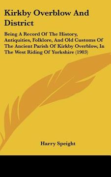 portada kirkby overblow and district: being a record of the history, antiquities, folklore, and old customs of the ancient parish of kirkby overblow, in the (en Inglés)