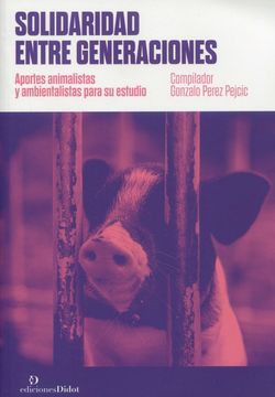 portada Solidaridad entre Generaciones Aportes animalistas y ambientalistas para su estudio (in Spanish)