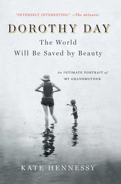 portada Dorothy Day: The World Will be Saved by Beauty: An Intimate Portrait of my Grandmother (libro en Inglés)