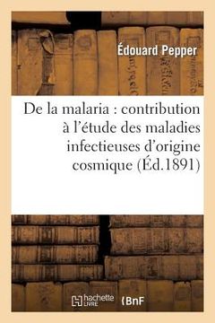 portada de la Malaria: Contribution À l'Étude Des Maladies Infectieuses d'Origine Cosmique, À l'Occasion: de l'Endémo-Épidémie Grave d'Aérotellurisme Protéifo (en Francés)
