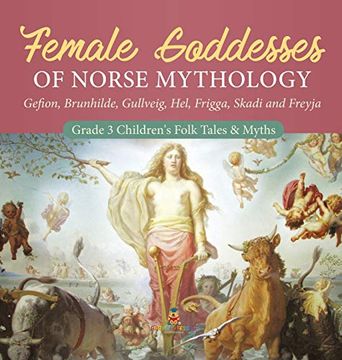 portada Female Goddesses of Norse Mythology: Gefion, Brunhilde, Gullveig, Hel, Frigga, Skadi and Freyja | Grade 3 Children'S Folk Tales & Myths (en Inglés)