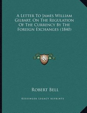 portada a letter to james william gilbart, on the regulation of the currency by the foreign exchanges (1840)