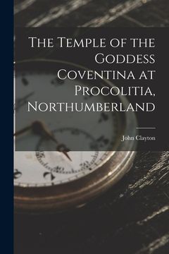 portada The Temple of the Goddess Coventina at Procolitia, Northumberland (en Inglés)