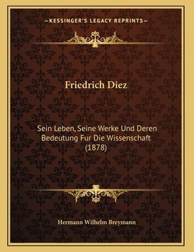 portada Friedrich Diez: Sein Leben, Seine Werke Und Deren Bedeutung Fur Die Wissenschaft (1878) (en Alemán)