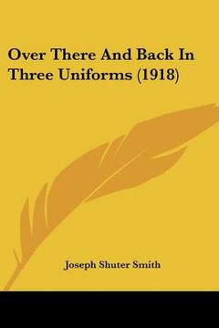 portada over there and back in three uniforms (1918) (en Inglés)