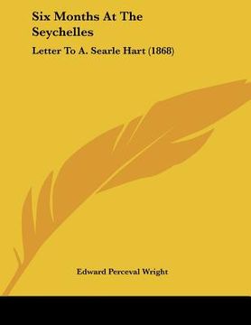 portada six months at the seychelles: letter to a. searle hart (1868) (en Inglés)