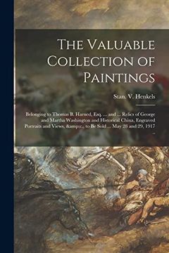 portada The Valuable Collection of Paintings: Belonging to Thomas b. Harned, Esq.    And.   Relics of George and Martha Washington and Historical China,.   &C. , to be Sold.   May 28 and 29, 1917.