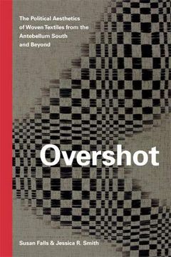 portada Overshot: The Political Aesthetics of Woven Textiles From the Antebellum South and Beyond (en Inglés)