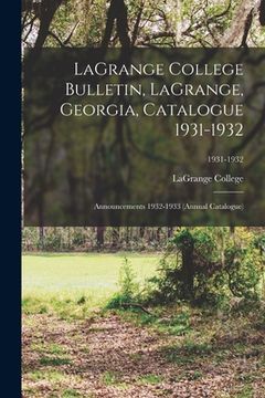 portada LaGrange College Bulletin, LaGrange, Georgia, Catalogue 1931-1932; Announcements 1932-1933 (Annual Catalogue); 1931-1932 (en Inglés)