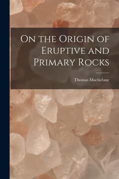 portada On the Origin of Eruptive and Primary Rocks [microform]
