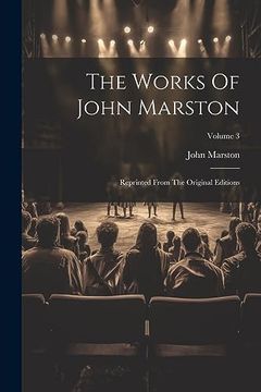 portada The Works of John Marston: Reprinted From the Original Editions; Volume 3 (en Inglés)