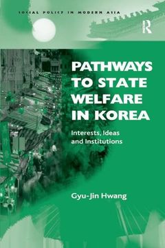 portada Pathways to State Welfare in Korea: Interests, Ideas and Institutions (Social Policy in Modern Asia) (in English)