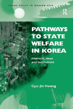 portada Pathways to State Welfare in Korea: Interests, Ideas and Institutions (Social Policy in Modern Asia)