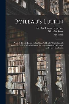 portada Boileau's Lutrin: a Mock-heroic Poem. In Six Canto's. Render'd Into English Verse. To Which is Prefix'd Some Account of Boileau's Writin (en Inglés)