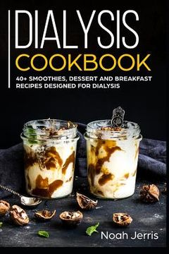portada Dialysis Cookbook: 40+ Smoothies, Dessert and Breakfast Recipes designed for Dialysis (en Inglés)