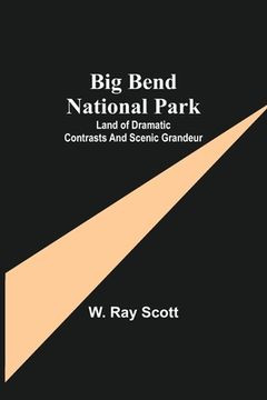 portada Big Bend National Park: Land of Dramatic Contrasts and Scenic Grandeur (in English)