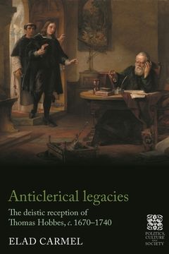 portada Anticlerical Legacies: The Deistic Reception of Thomas Hobbes, c. 1670-1740 (en Inglés)