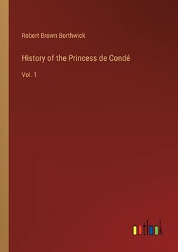portada History of the Princess de Condé: Vol. 1 (en Inglés)