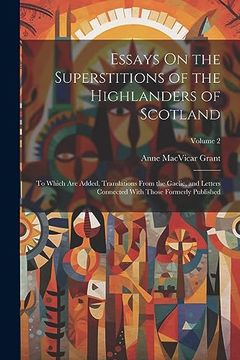 portada Essays on the Superstitions of the Highlanders of Scotland: To Which are Added, Translations From the Gaelic, and Letters Connected With Those Formerly Published; Volume 2 (in English)