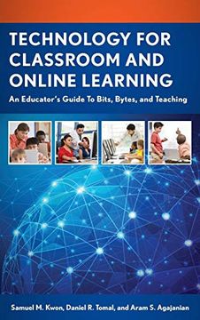 portada Technology for Classroom and Online Learning: An Educator s Guide to Bits, Bytes, and Teaching (The Concordia University Leadership Series) (in English)