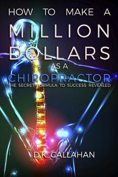 portada How to Make a Million Dollars as a Chiropractor: The Secret Formula to Success Revealed! (en Inglés)